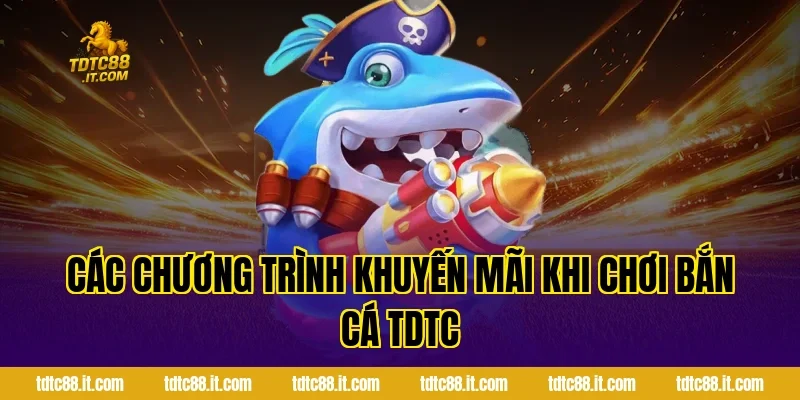 Bắn Cá Ăn Tiền TDTC – Game Săn Cá Đổi Thưởng Hấp Dẫn Nhất 6 Các chương trình khuyến mãi khi chơi Bắn Cá TDTC