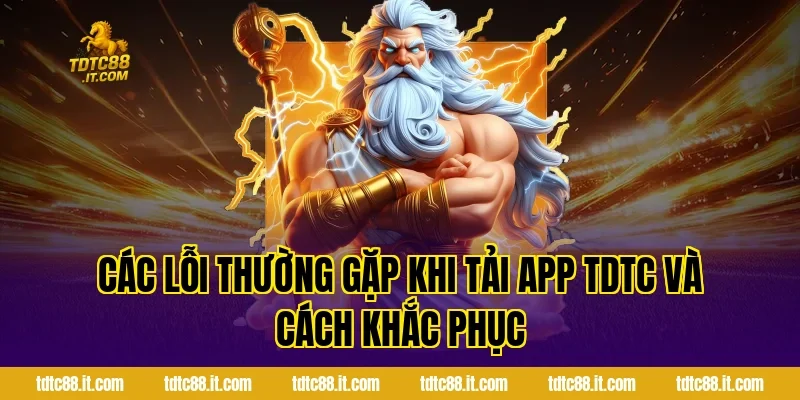 Các Lỗi Thường Gặp Khi Tải App TDTC Và Cách Khắc Phục