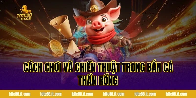 Cách Chơi Và Chiến Thuật Trong Bắn Cá Thần Rồng