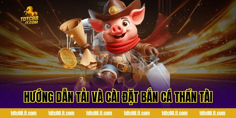Hướng dẫn tải và cài đặt Bắn Cá Thần Tài