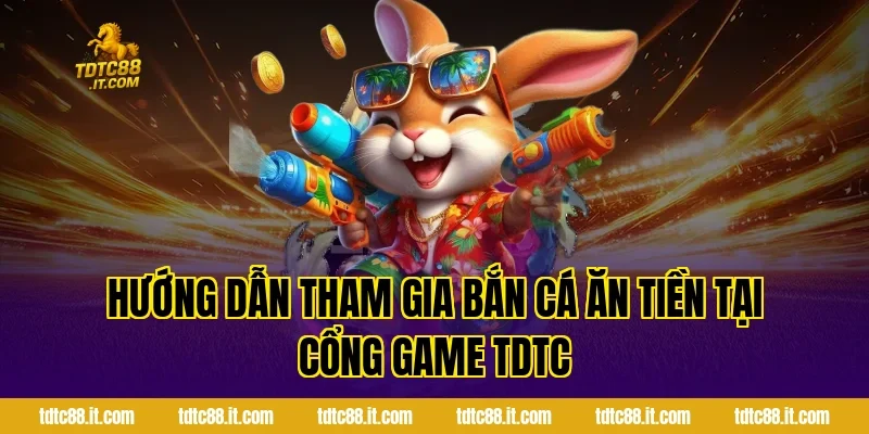 Bắn Cá Ăn Tiền TDTC – Game Săn Cá Đổi Thưởng Hấp Dẫn Nhất 4 Hướng dẫn tham gia Bắn cá ăn tiền tại cổng game TDTC