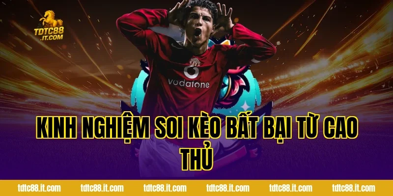 Kinh Nghiệm Soi Kèo Bất Bại Từ Cao Thủ