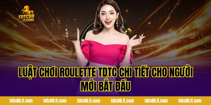 Luật chơi Roulette TDTC chi tiết cho người mới bắt đầu