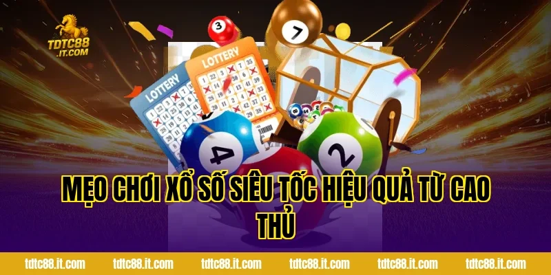 Mẹo chơi xổ số siêu tốc hiệu quả từ cao thủ