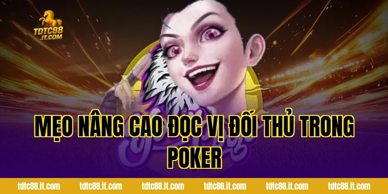 Poker TDTC – Hướng Dẫn Chơi Poker Từ Cơ Bản Đến Nâng Cao 3 Mẹo nâng cao đọc vị đối thủ trong Poker