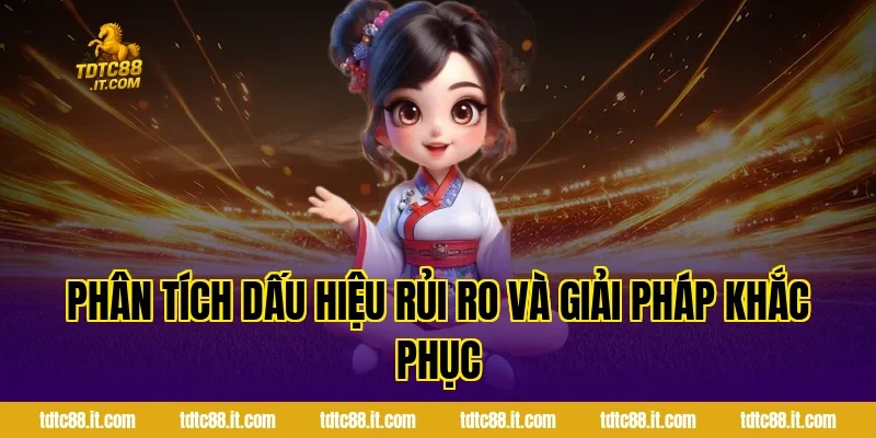 Phân tích dấu hiệu rủi ro và giải pháp khắc phục