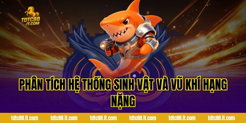 Phân tích hệ thống sinh vật và vũ khí hạng nặng