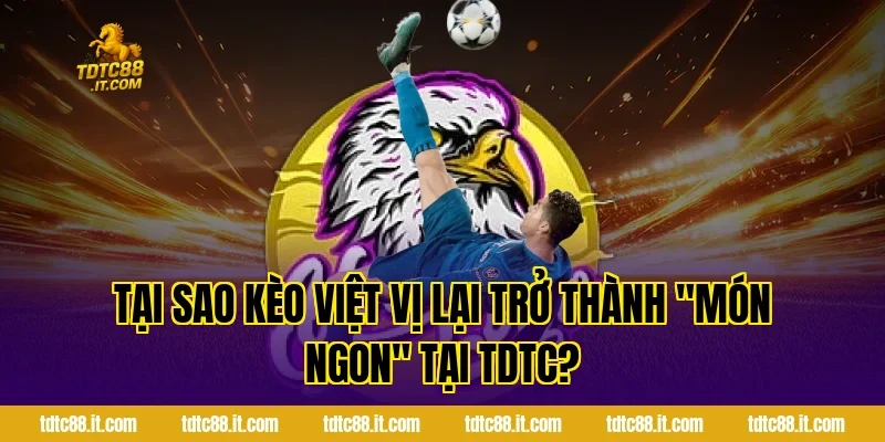 Tại sao Kèo việt vị lại trở thành "món ngon" tại TDTC?