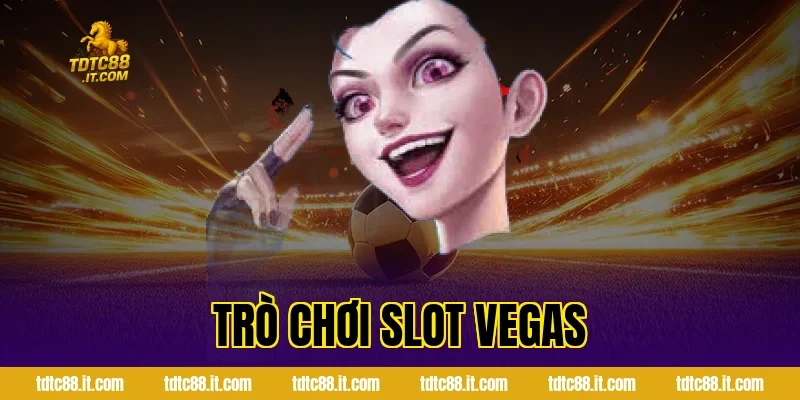 Trò Chơi Slot Vegas TDTC – Slot Game Phong Cách Las Vegas