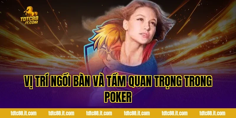 Poker TDTC – Hướng Dẫn Chơi Poker Từ Cơ Bản Đến Nâng Cao 2 Vị trí ngồi bàn và tầm quan trọng trong Poker