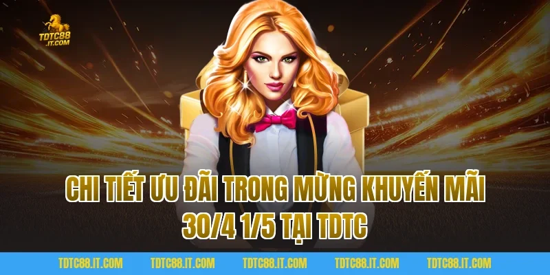 Chi tiết ưu đãi trong Mừng Khuyến Mãi 30/4 1/5 tại TDTC