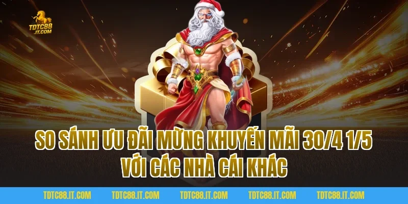 So sánh ưu đãi Mừng Khuyến Mãi 30/4 1/5 với các nhà cái khác
