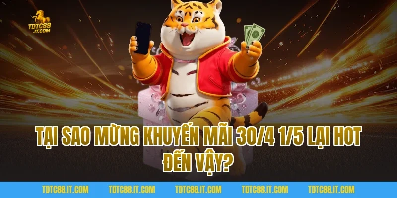 Tại sao Mừng Khuyến Mãi 30/4 1/5 lại hot đến vậy?