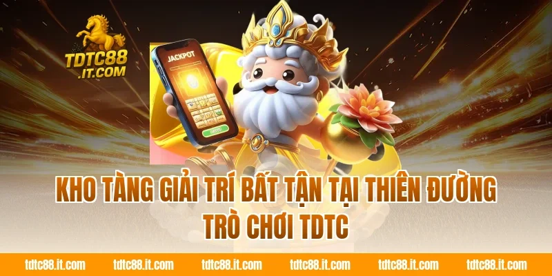 Kho tàng giải trí bất tận tại thiên đường trò chơi TDTC
