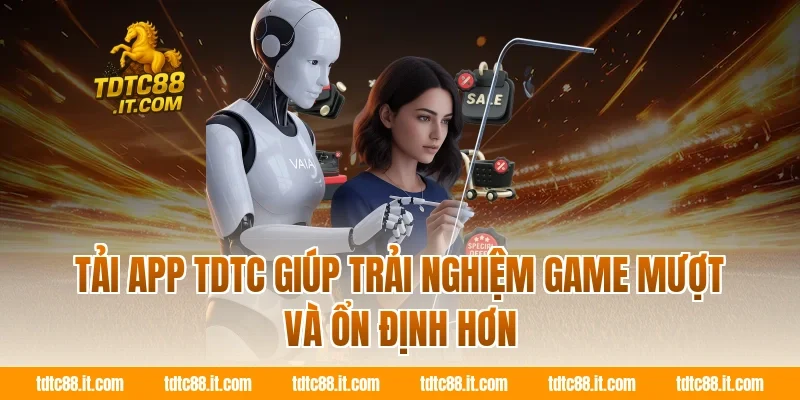 Tải app TDTC giúp trải nghiệm game mượt và ổn định hơn